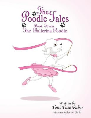 The Poodle Tales: Book Seven: The Ballerina Poodle by Faber, Toni Tuso