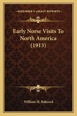 Early Norse Visits to North America (1913) by Babcock, William H.
