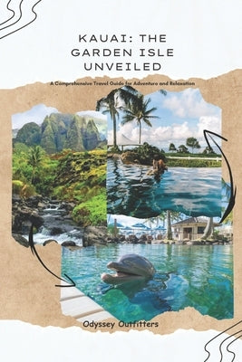 Kauai: THE GARDEN ISLE UNVEILED: A Comprehensive Travel Guide for Adventure and Relaxation by Outfitters, Odyssey
