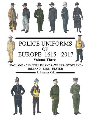 Police Uniforms of Europe 1615 - 2017 Volume Three by Kidd, R. Spencer