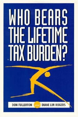 Who Bears the Lifetime Tax Burden? by Fullerton, Don