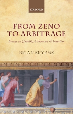 From Zeno to Arbitrage: Essays on Quantity, Coherence, and Induction by Skyrms, Brian