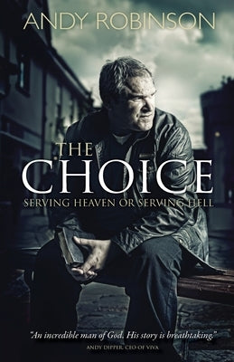 The Choice: Serving Heaven or Serving Hell by Robinson, Andy