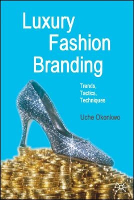 Luxury Fashion Branding: Trends, Tactics, Techniques by Okonkwo, U.