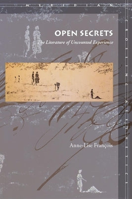 Open Secrets: The Literature of Uncounted Experience by Fran&#231;ois, Anne-Lise