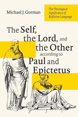 The Self, the Lord, and the Other According to Paul and Epictetus: The Theological Significance of Reflexive Language by Gorman, Michael J.