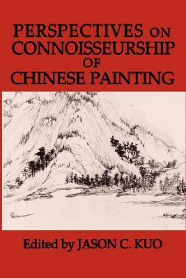 Perspectives on Connoisseurship of Chinese Painting by Kuo, Jason C.