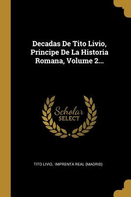 Decadas De Tito Livio, Principe De La Historia Romana, Volume 2... by Livio, Tito