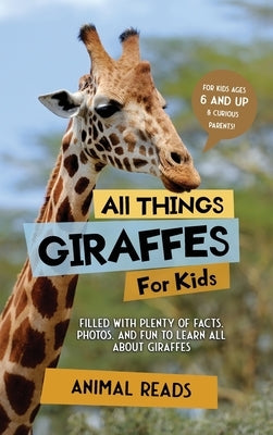 All Things Giraffes For Kids: Filled With Plenty of Facts, Photos, and Fun to Learn all About Giraffes by Reads, Animal