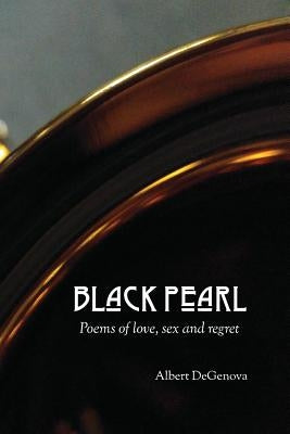 Black Pearl: poems of love, sex and regret by Degenova, Albert
