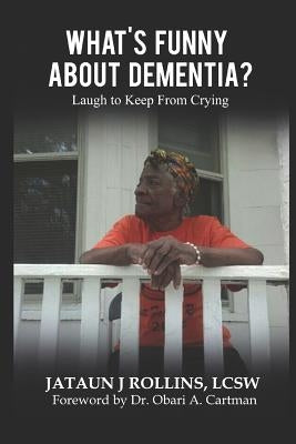What's Funny about Dementia?: Laugh to Keep from Crying by Rollins Lcsw, Jataun
