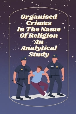 Organised crimes in the name of religion an analytical study by N, Nidhi