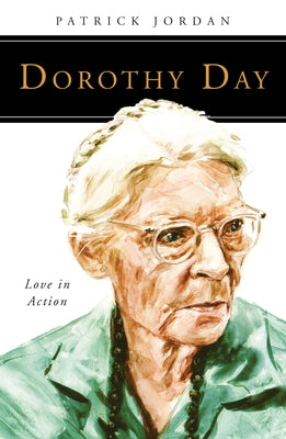 Dorothy Day: Love in Action by Jordan, Patrick