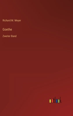 Goethe: Zweiter Band by Meyer, Richard M.