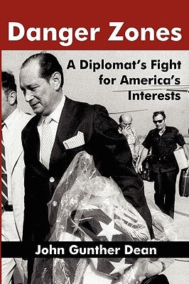 Danger Zones: A Diplomat's Fight for America's Interests by Dean, John Gunther