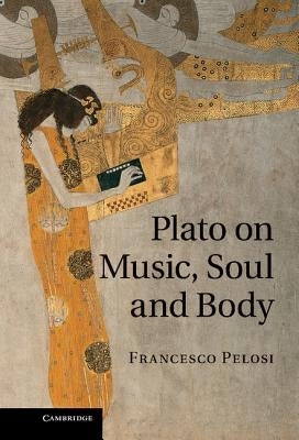 Plato on Music, Soul and Body by Pelosi, Francesco