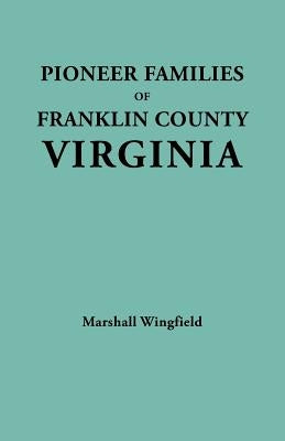 Pioneer Families of Franklin County, Virginia by Wingfield, Marshall