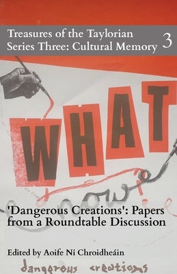 Dangerous Creations: Papers from a Roundtable Discussion by Ní Chroidheáin, Aoife
