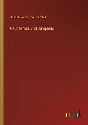 Gaudeamus und Juniperus by Scheffel, Joseph Victor Von
