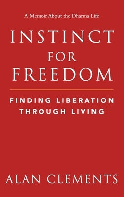 Instinct for Freedom: Finding Liberation Through Living by Clements, Alan E.