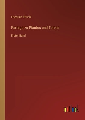 Parerga zu Plautus und Terenz: Erster Band by Ritschl, Friedrich