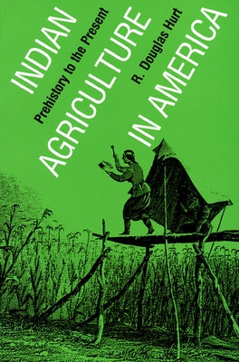 Indian Agriculture in America: Prehistory to the Present by Hurt, R. Douglas