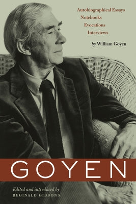 Goyen: Autobiographical Essays, Notebooks, Evocations, Interviews by Goyen, William