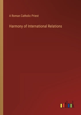 Harmony of International Relations by A Roman Catholic Priest