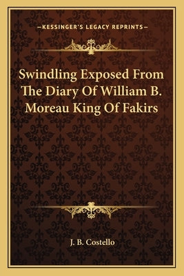 Swindling Exposed from the Diary of William B. Moreau King of Fakirs by Costello, J. B.