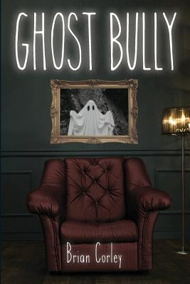 Ghost Bully by Corley, Brian