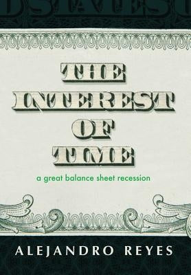 The Interest of Time: A Great Balance Sheet Recession by Reyes, Alejandro