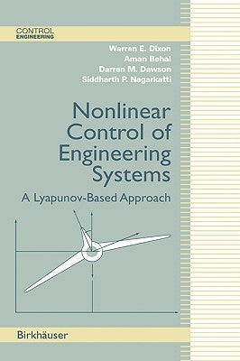 Nonlinear Control of Engineering Systems: A Lyapunov-Based Approach by Dixon, Warren E.