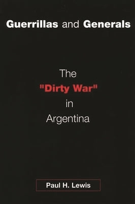 Guerrillas and Generals: The Dirty War in Argentina by Lewis, Paul H.