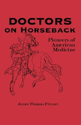 Doctors on Horseback: Pioneers of American Medicine by Flexner, James T.