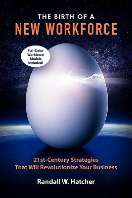 The Birth of a New Workforce: 21st-Century Strategies That Will Revolutionize Your Business by Hatcher, Randall W.