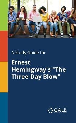 A Study Guide for Ernest Hemingway's The Three-Day Blow by Gale, Cengage Learning
