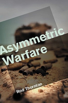Asymmetric Warfare: Threat and Response in the 21st Century by Thornton, Rod