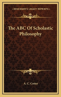 The ABC of Scholastic Philosophy by Cotter, A. C.
