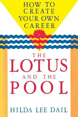 Lotus and the Pool: How to Create Your Own Career by Dail, Hilda Lee