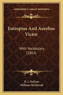 Eutropius and Aurelius Victor: With Vocabulary (1865) by Neilson, R. J.