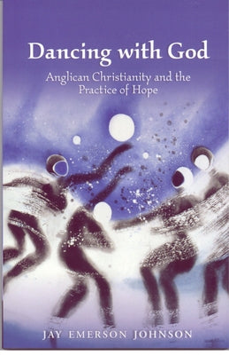 Dancing with God: Anglican Christianity and the Practice of Hope by Johnson, Jay Emerson