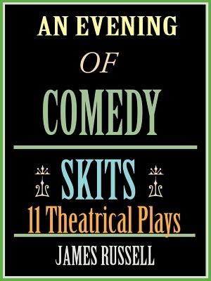 An Evening of Comedy Skits: 11 Theatrical Plays by Russell, James