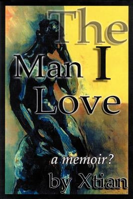 The Man I Love: A Memoir? by Xtian