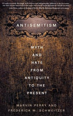 Antisemitism: Myth and Hate from Antiquity to the Present by Schweitzer, F.