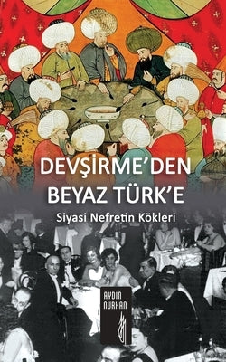 DevŞİrme'den Beyaz Türk'e: Siyasi Nefretin Kökleri by Nurhan, Aydin