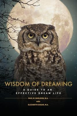 Wisdom of Dreaming: A guide to an effective dream life by Sheldon, Paul M.