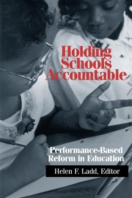 Holding Schools Accountable: Performance-Based Reform in Education by Ladd, Helen