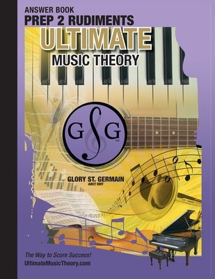 Prep 2 Rudiments Ultimate Music Theory Answer Book: Prep 2 Rudiments Ultimate Music Theory Answer Book (identical to the Prep 2 Theory Workbook), Save by St Germain, Glory