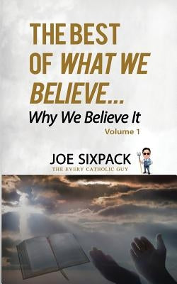 The Best of What We Believe... Why We Believe It: Volume One by Sixpack, Joe