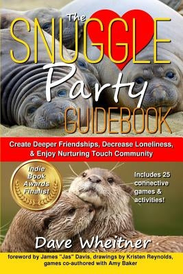 The Snuggle Party Guidebook: Create Deeper Friendships, Decrease Loneliness, & Enjoy Nurturing Touch Community by Wheitner, Dave